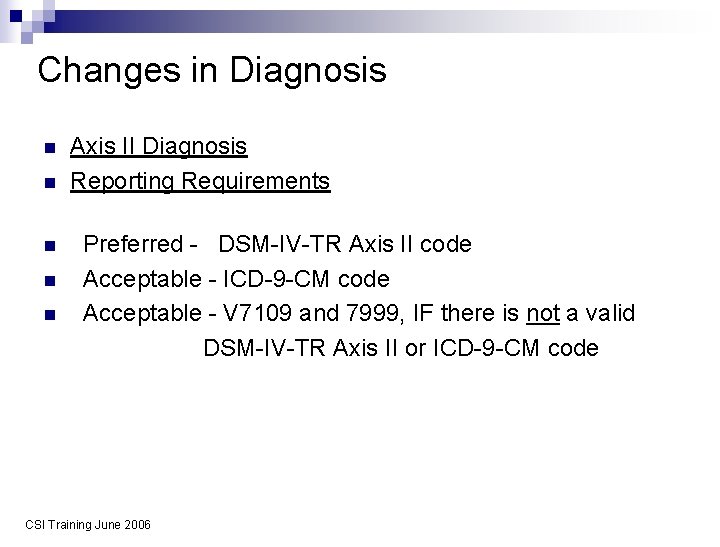 Changes in Diagnosis n n Axis II Diagnosis Reporting Requirements Preferred - DSM-IV-TR Axis