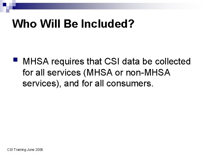 Who Will Be Included? § MHSA requires that CSI data be collected for all