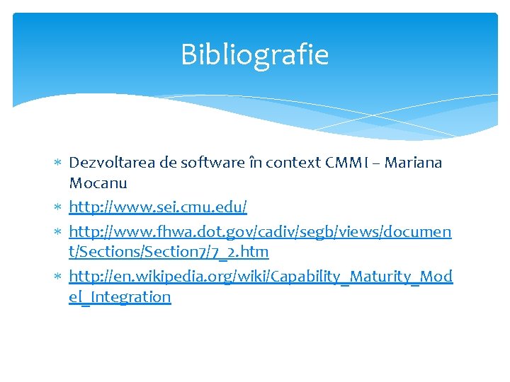 Bibliografie Dezvoltarea de software în context CMMI – Mariana Mocanu http: //www. sei. cmu.