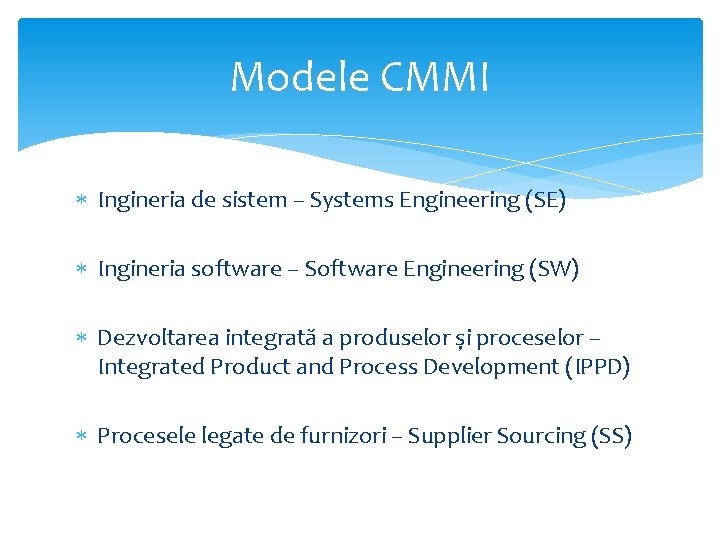 Modele CMMI Ingineria de sistem – Systems Engineering (SE) Ingineria software – Software Engineering