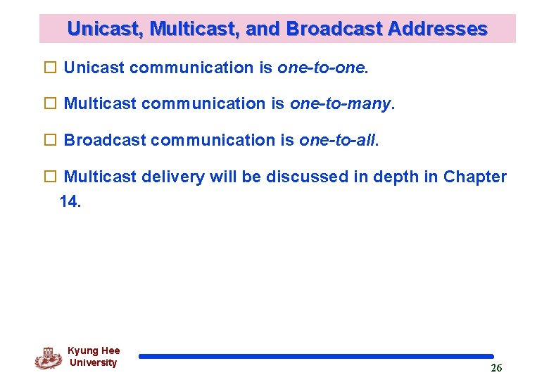 Unicast, Multicast, and Broadcast Addresses o Unicast communication is one-to-one. o Multicast communication is