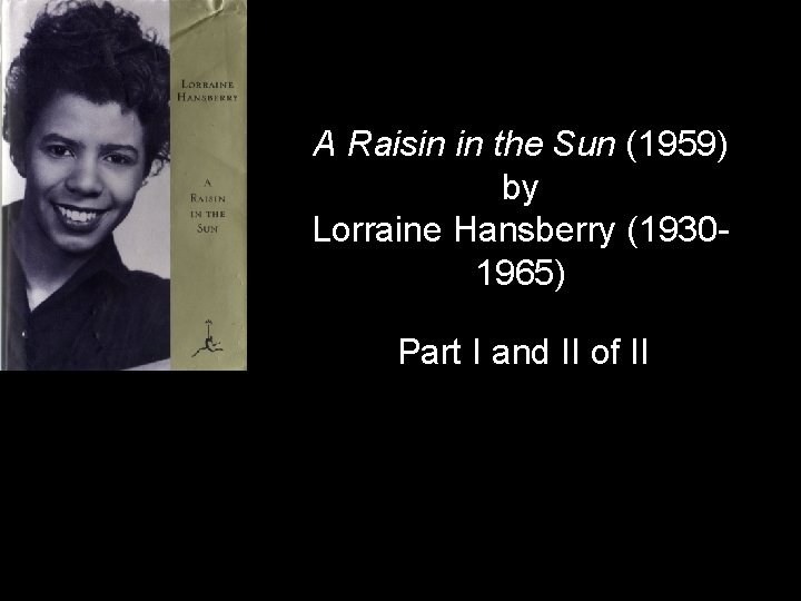 A Raisin in the Sun (1959) by Lorraine Hansberry (19301965) Part I and II