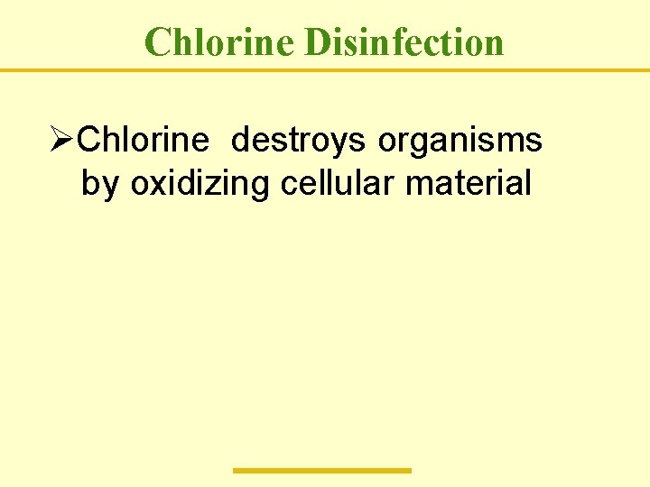 Chlorine Disinfection ØChlorine destroys organisms by oxidizing cellular material 