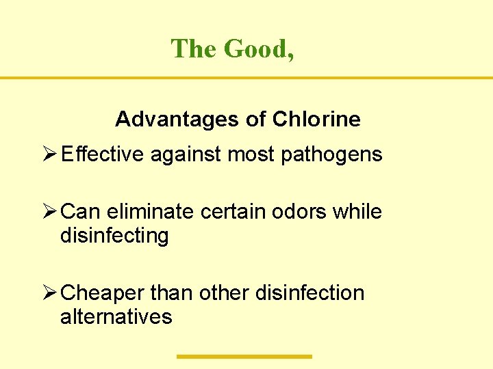 The Good, Advantages of Chlorine Ø Effective against most pathogens Ø Can eliminate certain