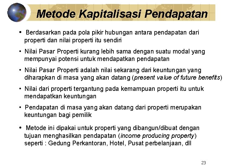 Metode Kapitalisasi Pendapatan • Berdasarkan pada pola pikir hubungan antara pendapatan dari properti dan