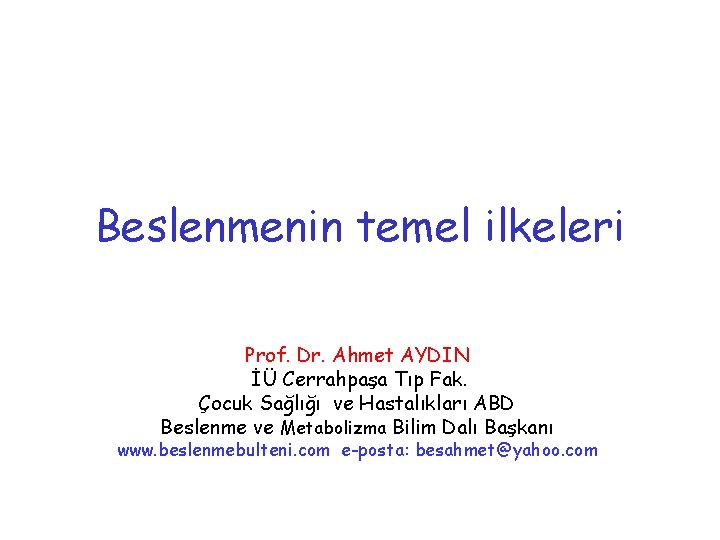 Beslenmenin temel ilkeleri Prof. Dr. Ahmet AYDIN İÜ Cerrahpaşa Tıp Fak. Çocuk Sağlığı ve
