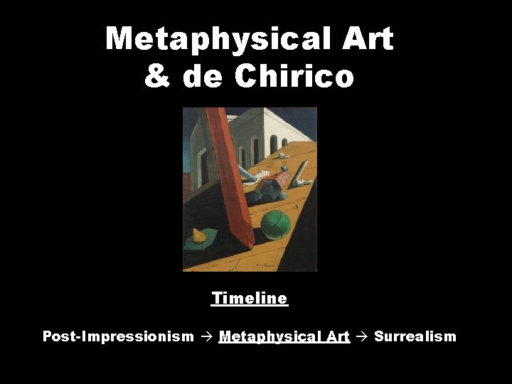 Metaphysical Art & de Chirico Timeline Post-Impressionism Metaphysical Art Surrealism 