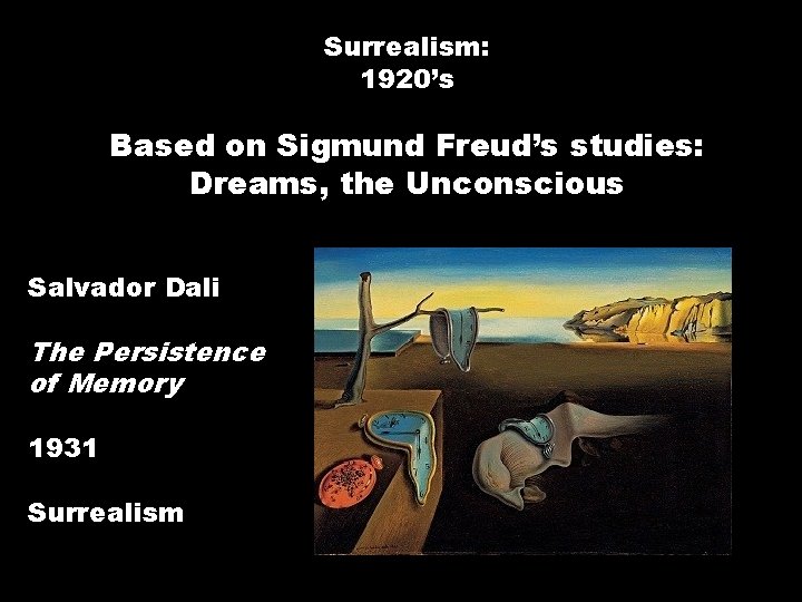 Surrealism: 1920’s Based on Sigmund Freud’s studies: Dreams, the Unconscious Salvador Dali The Persistence