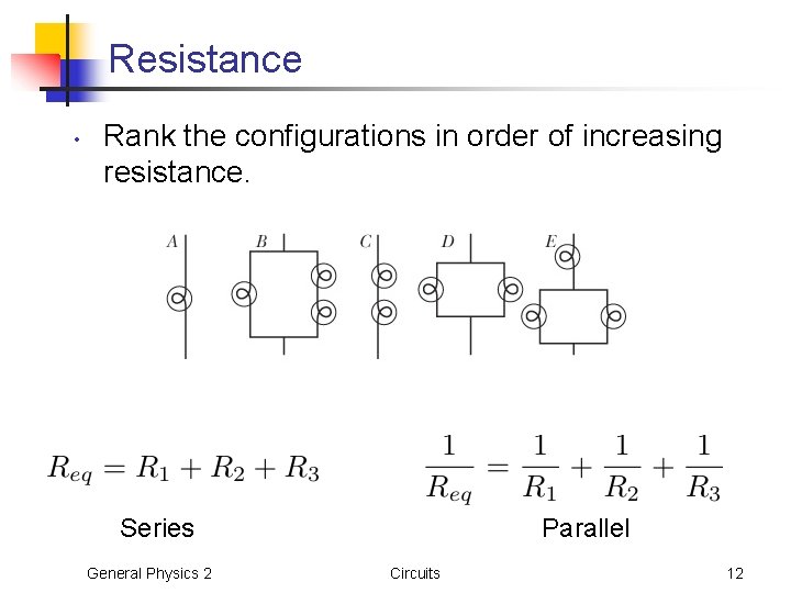 Resistance • Rank the configurations in order of increasing resistance. Series General Physics 2