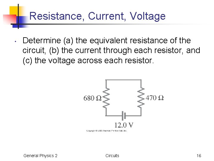 Resistance, Current, Voltage • Determine (a) the equivalent resistance of the circuit, (b) the