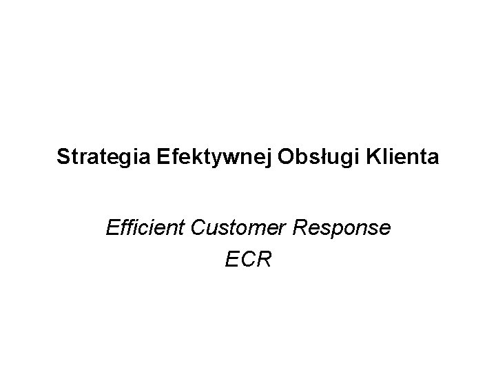 Strategia Efektywnej Obsługi Klienta Efficient Customer Response ECR 