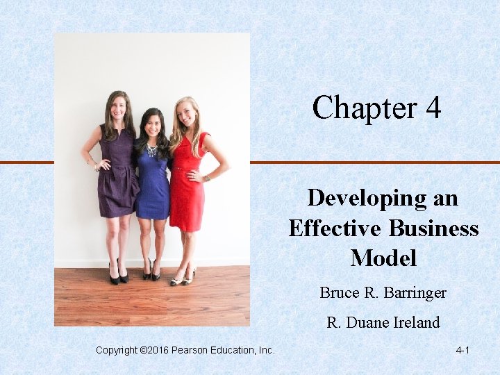 Chapter 4 Developing an Effective Business Model Bruce R. Barringer R. Duane Ireland Copyright