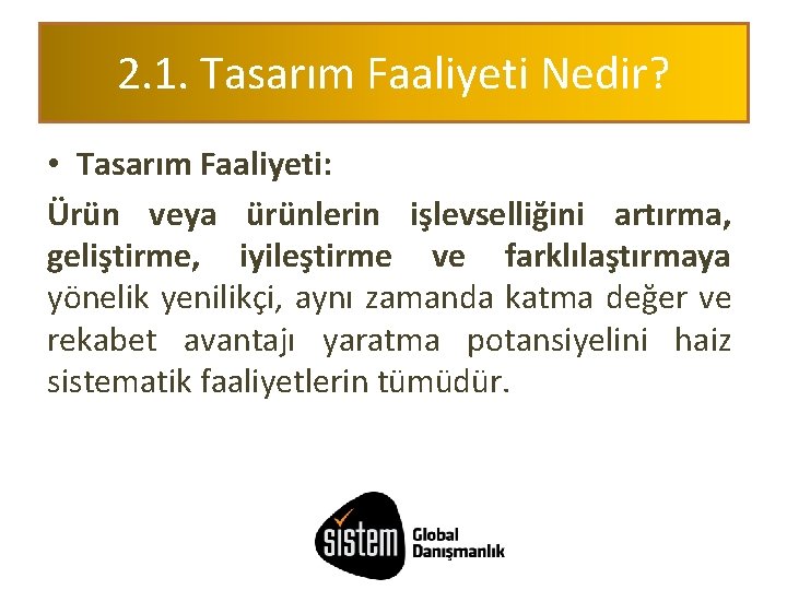 2. 1. Tasarım Faaliyeti Nedir? • Tasarım Faaliyeti: Ürün veya ürünlerin işlevselliğini artırma, geliştirme,