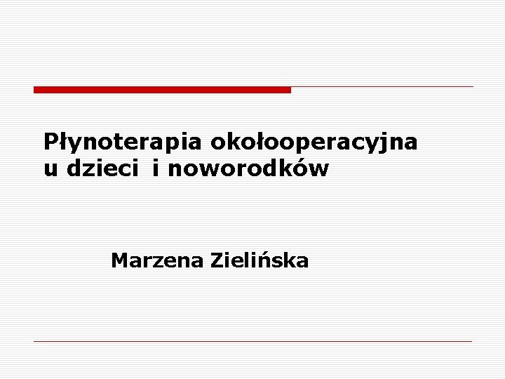 Płynoterapia okołooperacyjna u dzieci i noworodków Marzena Zielińska 