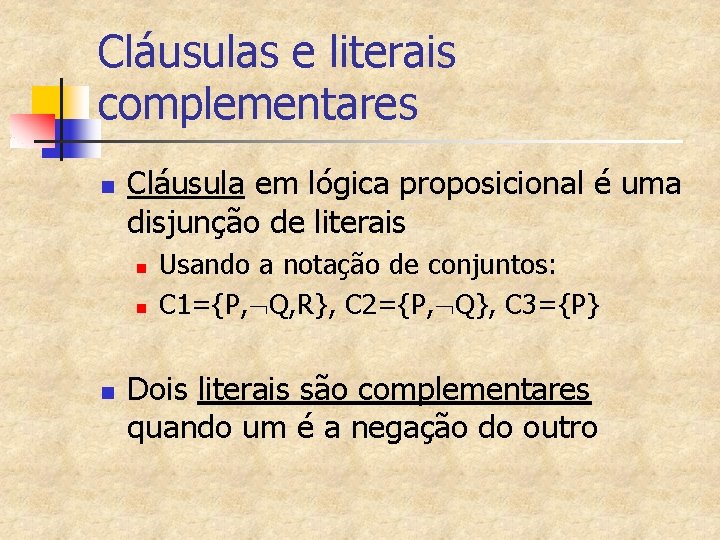 Cláusulas e literais complementares n Cláusula em lógica proposicional é uma disjunção de literais