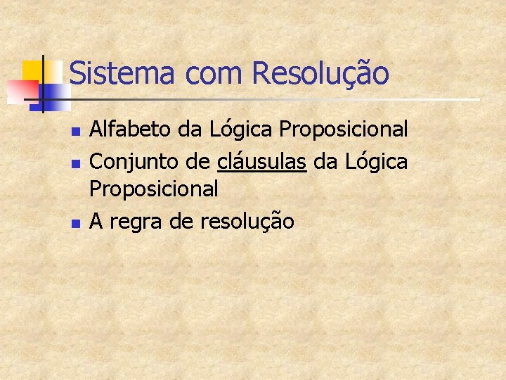 Sistema com Resolução n n n Alfabeto da Lógica Proposicional Conjunto de cláusulas da