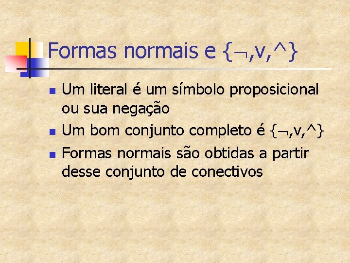 Formas normais e { , v, ^} n n n Um literal é um