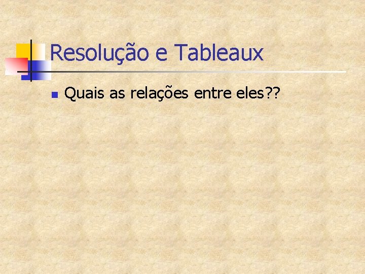 Resolução e Tableaux n Quais as relações entre eles? ? 