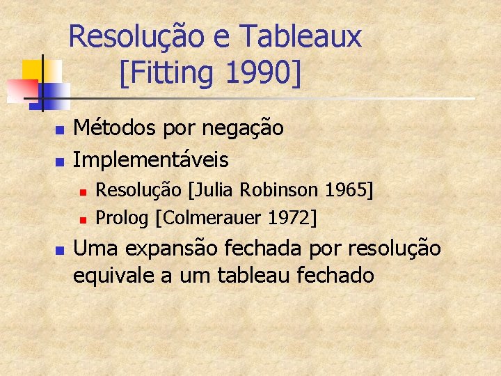 Resolução e Tableaux [Fitting 1990] n n Métodos por negação Implementáveis n n n