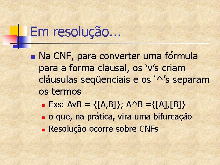 Em resolução. . . n Na CNF, para converter uma fórmula para a forma