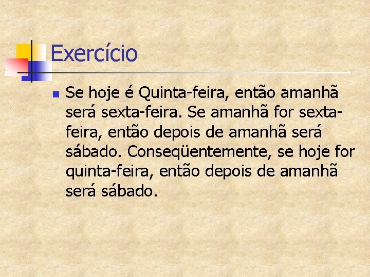 Exercício n Se hoje é Quinta-feira, então amanhã será sexta-feira. Se amanhã for sextafeira,