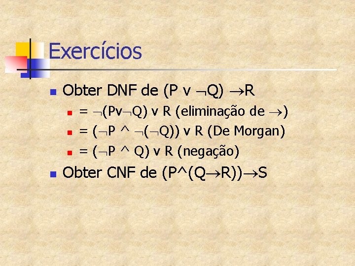Exercícios n Obter DNF de (P v Q) R n n = (Pv Q)