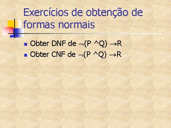 Exercícios de obtenção de formas normais n n Obter DNF de (P ^Q) R