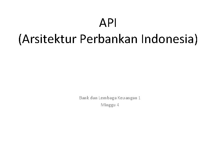 API (Arsitektur Perbankan Indonesia) Bank dan Lembaga Keuangan 1 Minggu 4 