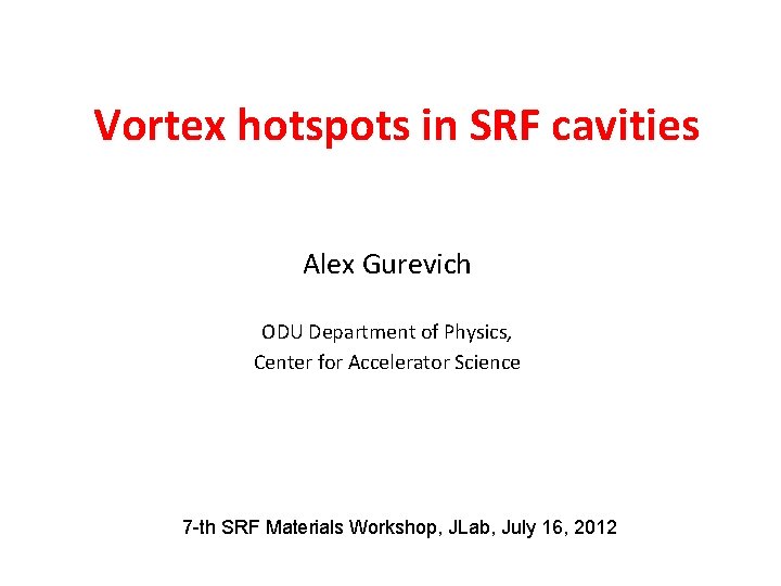 Vortex hotspots in SRF cavities Alex Gurevich ODU Department of Physics, Center for Accelerator