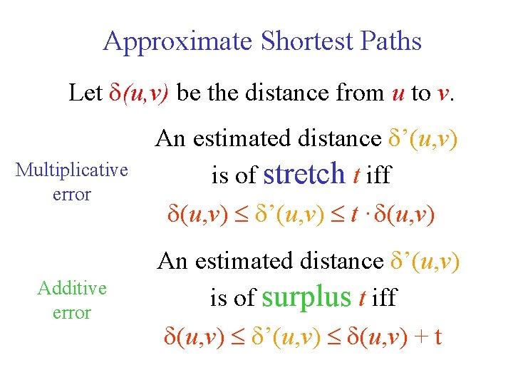 Approximate Shortest Paths Let (u, v) be the distance from u to v. Multiplicative