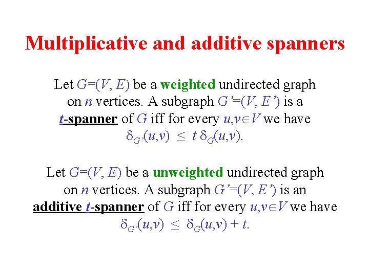 Multiplicative and additive spanners Let G=(V, E) be a weighted undirected graph on n