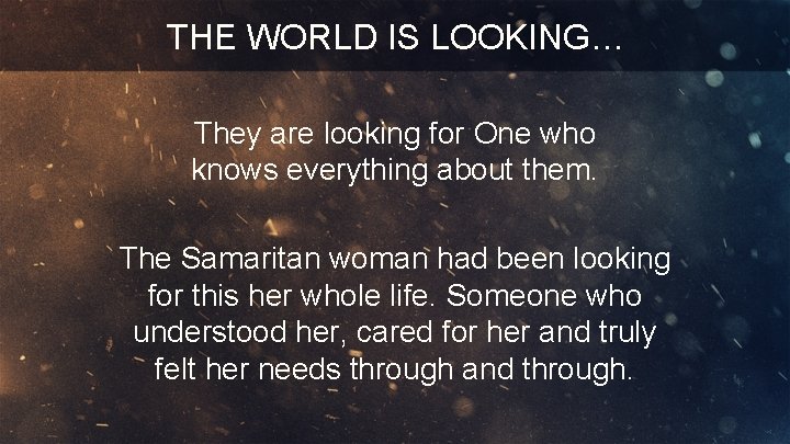 THE WORLD IS LOOKING… They are looking for One who knows everything about them.