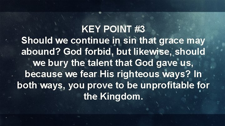 KEY POINT #3 Should we continue in sin that grace may abound? God forbid,