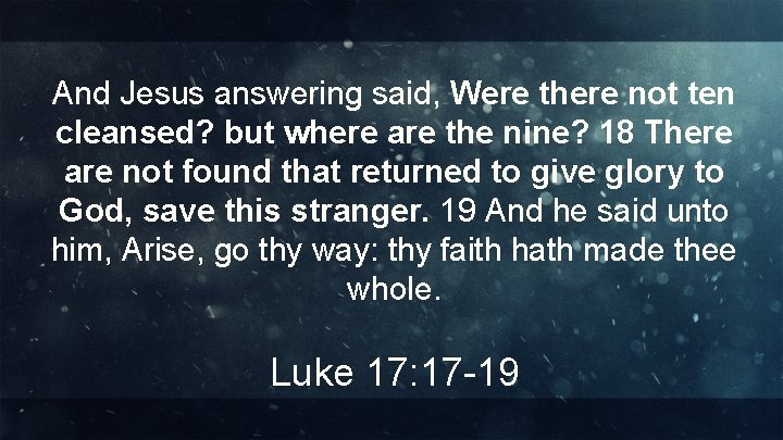 And Jesus answering said, Were there not ten cleansed? but where are the nine?