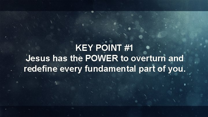 KEY POINT #1 Jesus has the POWER to overturn and redefine every fundamental part