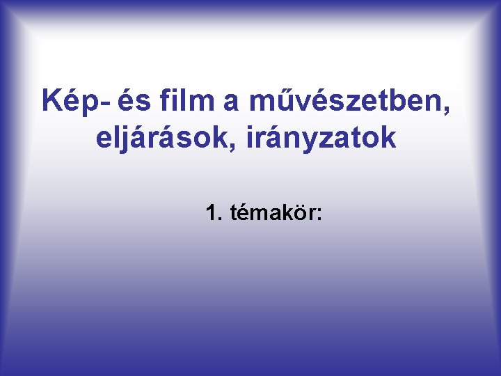 Kép- és film a művészetben, eljárások, irányzatok 1. témakör: 