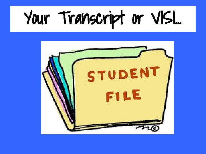 Your Transcript or VISI. . . 