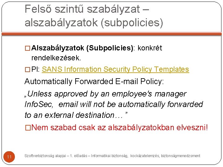 Felső szintű szabályzat – alszabályzatok (subpolicies) � Alszabályzatok (Subpolicies): konkrét rendelkezések. � Pl: SANS Felső szintű szabályzat – alszabályzatok (subpolicies) � Alszabályzatok (Subpolicies): konkrét rendelkezések. � Pl: SANS