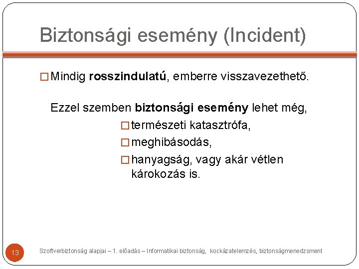 Biztonsági esemény (Incident) � Mindig rosszindulatú, emberre visszavezethető. Ezzel szemben biztonsági esemény lehet még, Biztonsági esemény (Incident) � Mindig rosszindulatú, emberre visszavezethető. Ezzel szemben biztonsági esemény lehet még,