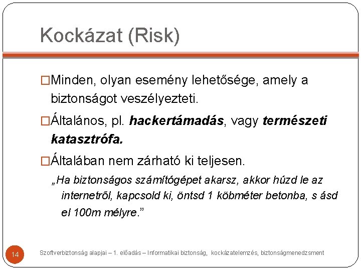 Kockázat (Risk) �Minden, olyan esemény lehetősége, amely a biztonságot veszélyezteti. �Általános, pl. hackertámadás, vagy