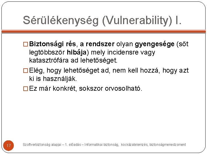 Sérülékenység (Vulnerability) I. � Biztonsági rés, a rendszer olyan gyengesége (sőt legtöbbször hibája) mely