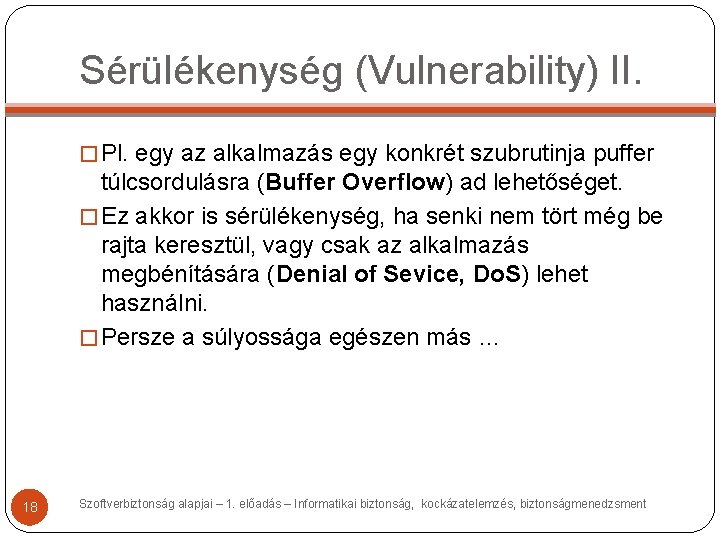 Sérülékenység (Vulnerability) II. � Pl. egy az alkalmazás egy konkrét szubrutinja puffer túlcsordulásra (Buffer Sérülékenység (Vulnerability) II. � Pl. egy az alkalmazás egy konkrét szubrutinja puffer túlcsordulásra (Buffer