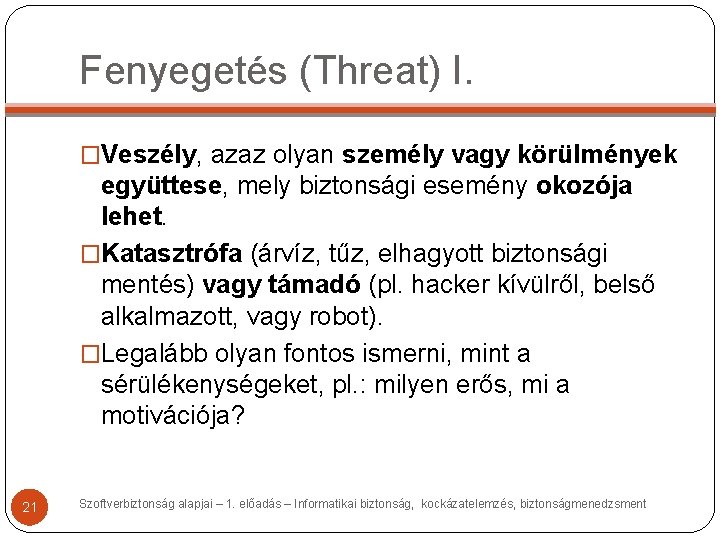 Fenyegetés (Threat) I. �Veszély, azaz olyan személy vagy körülmények együttese, mely biztonsági esemény okozója