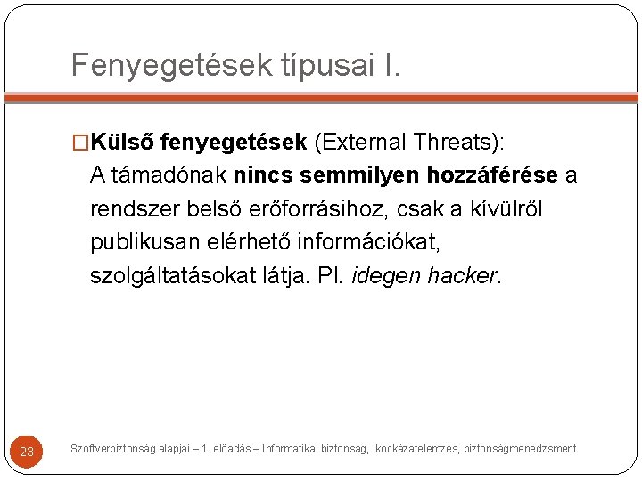 Fenyegetések típusai I. �Külső fenyegetések (External Threats): A támadónak nincs semmilyen hozzáférése a rendszer