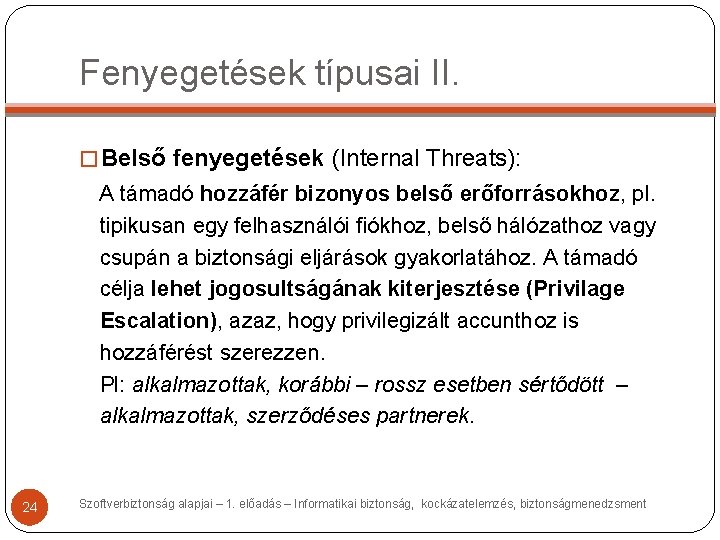 Fenyegetések típusai II. � Belső fenyegetések (Internal Threats): A támadó hozzáfér bizonyos belső erőforrásokhoz, Fenyegetések típusai II. � Belső fenyegetések (Internal Threats): A támadó hozzáfér bizonyos belső erőforrásokhoz,