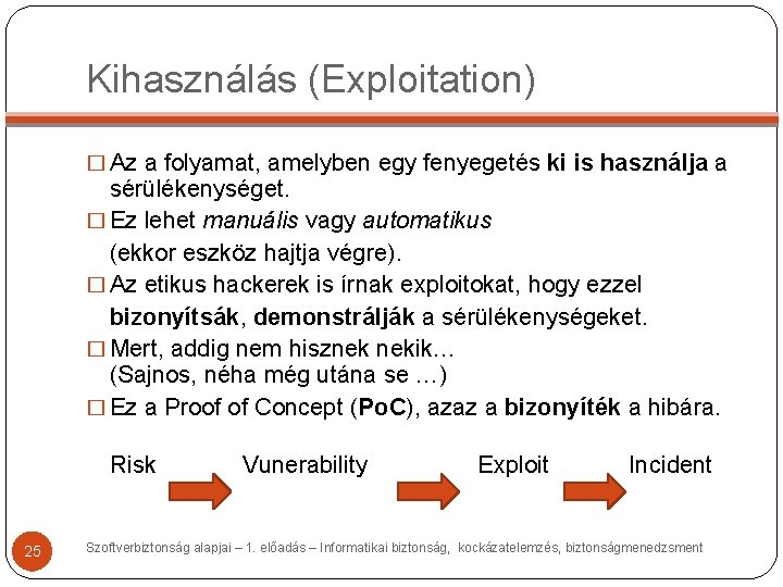 Kihasználás (Exploitation) � Az a folyamat, amelyben egy fenyegetés ki is használja a sérülékenységet.