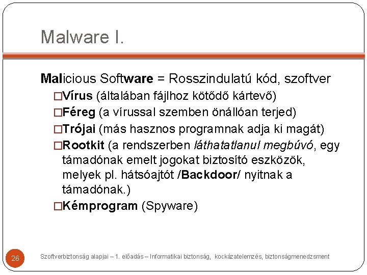 Malware I. Malicious Software = Rosszindulatú kód, szoftver �Vírus (általában fájlhoz kötődő kártevő) �Féreg