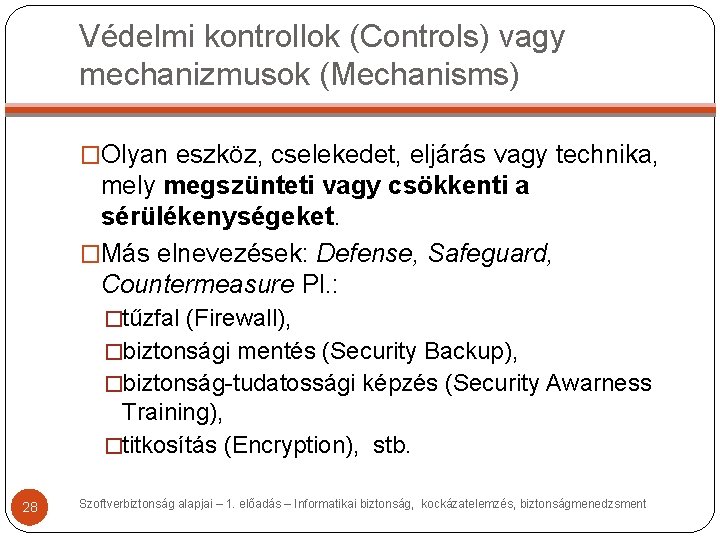 Védelmi kontrollok (Controls) vagy mechanizmusok (Mechanisms) �Olyan eszköz, cselekedet, eljárás vagy technika, mely megszünteti