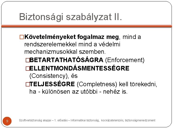 Biztonsági szabályzat II. �Követelményeket fogalmaz meg, mind a rendszerelemekkel mind a védelmi mechanizmusokkal szemben. Biztonsági szabályzat II. �Követelményeket fogalmaz meg, mind a rendszerelemekkel mind a védelmi mechanizmusokkal szemben.