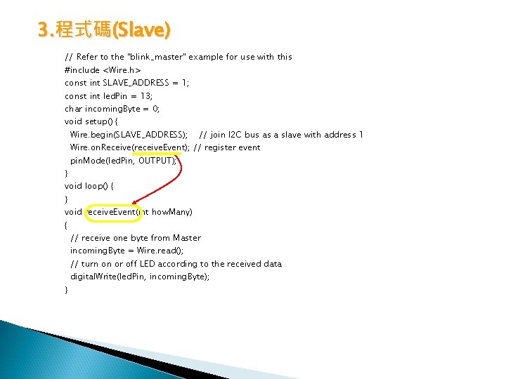 3. 程式碼(Slave) // Refer to the "blink_master" example for use with this #include <Wire.